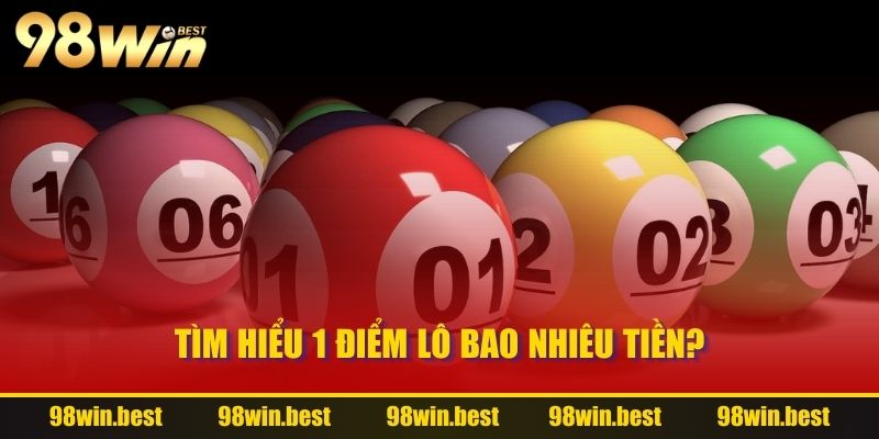 Tìm hiểu 1 điểm lô bao nhiêu tiền?