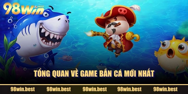 Tổng quan về game bắn cá mới nhất