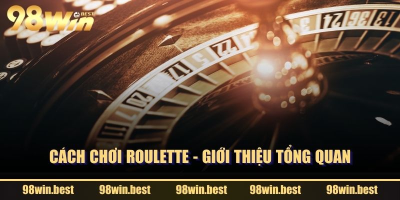 Cách chơi Roulette - Giới thiệu tổng quan