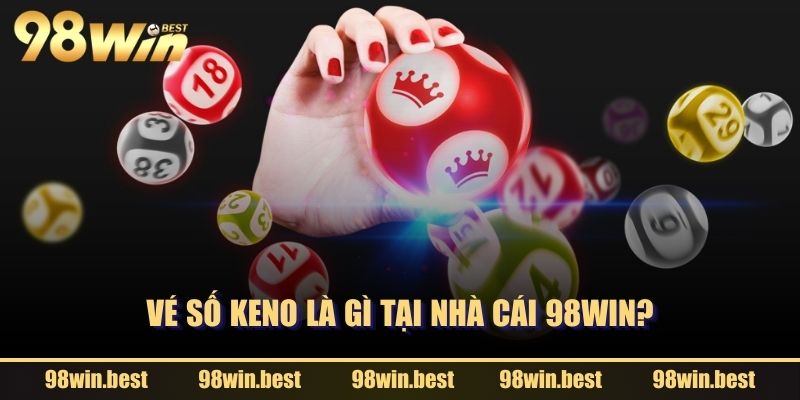 Vé số Keno là gì tại nhà cái 98WIN?