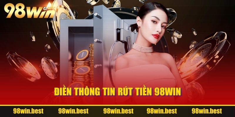 Điền thông tin rút tiền 98WIN