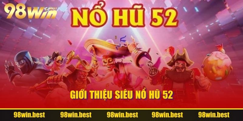 Giới thiệu Siêu Nổ Hũ 52