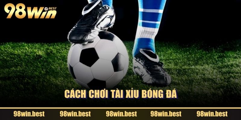 Cách chơi Tài Xỉu bóng đá