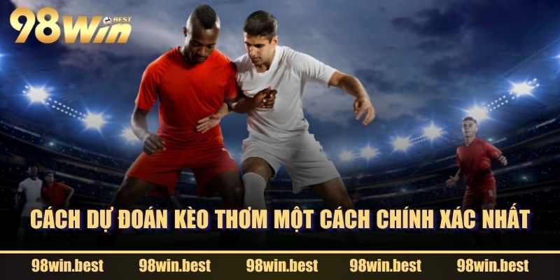 Cách dự đoán kèo thơm một cách chính xác nhất