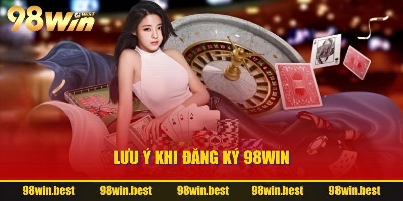 Lưu ý khi đăng ký 98WIN