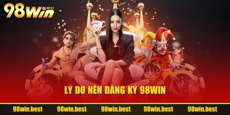 Lý do nên đăng ký 98WIN