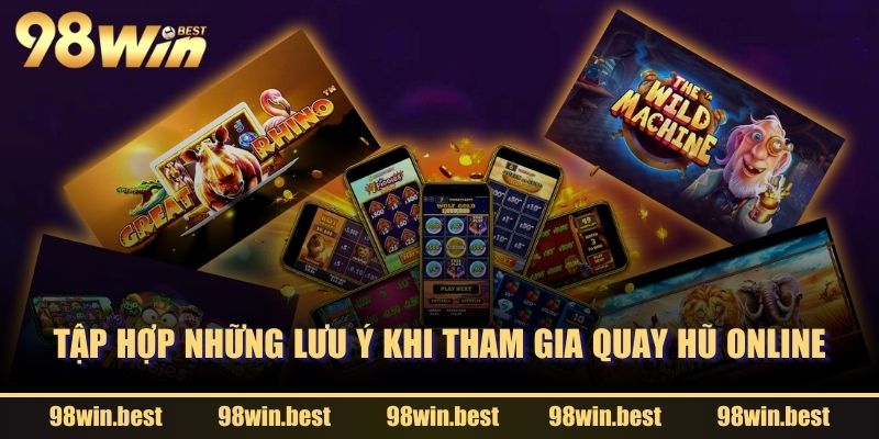 Tập hợp những lưu ý khi tham gia quay hũ online