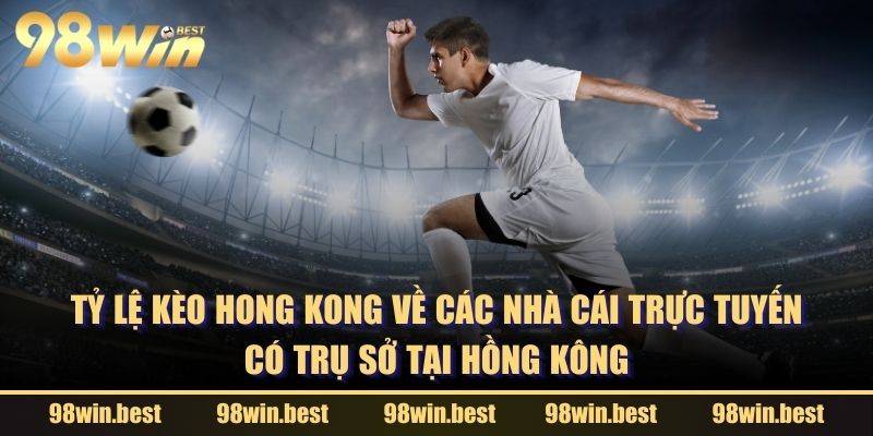 Tỷ lệ kèo Hong Kong về các nhà cái trực tuyến có trụ sở tại Hong Kong