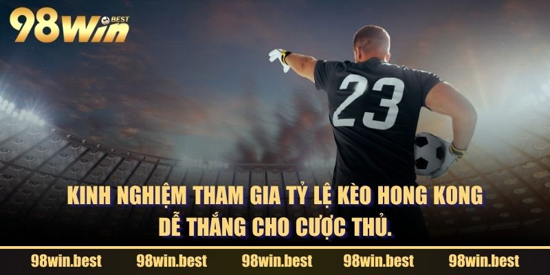 Kinh nghiệm tham gia tỷ lệ kèo Hong Kong dễ thắng cho cược thủ