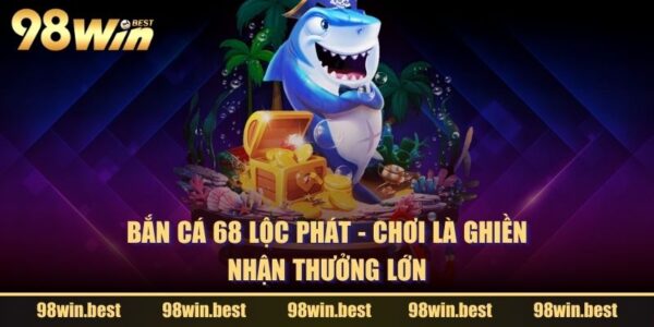 Bắn Cá 68 Lộc Phát