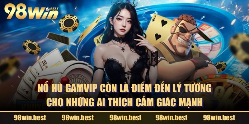 Nổ Hũ GAMVIP còn là điểm đến lý tưởng cho những ai thích cảm giác mạnh