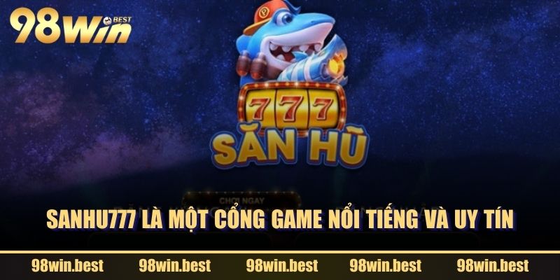 SANHU777 là một cổng game nổi tiếng và uy tín