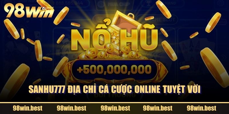 SANHU777 địa chỉ cá cược Online tuyệt vời